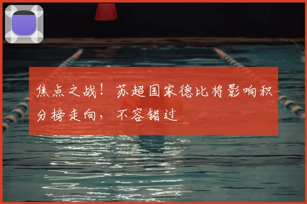 焦点之战！苏超国家德比将影响积分榜走向，不容错过